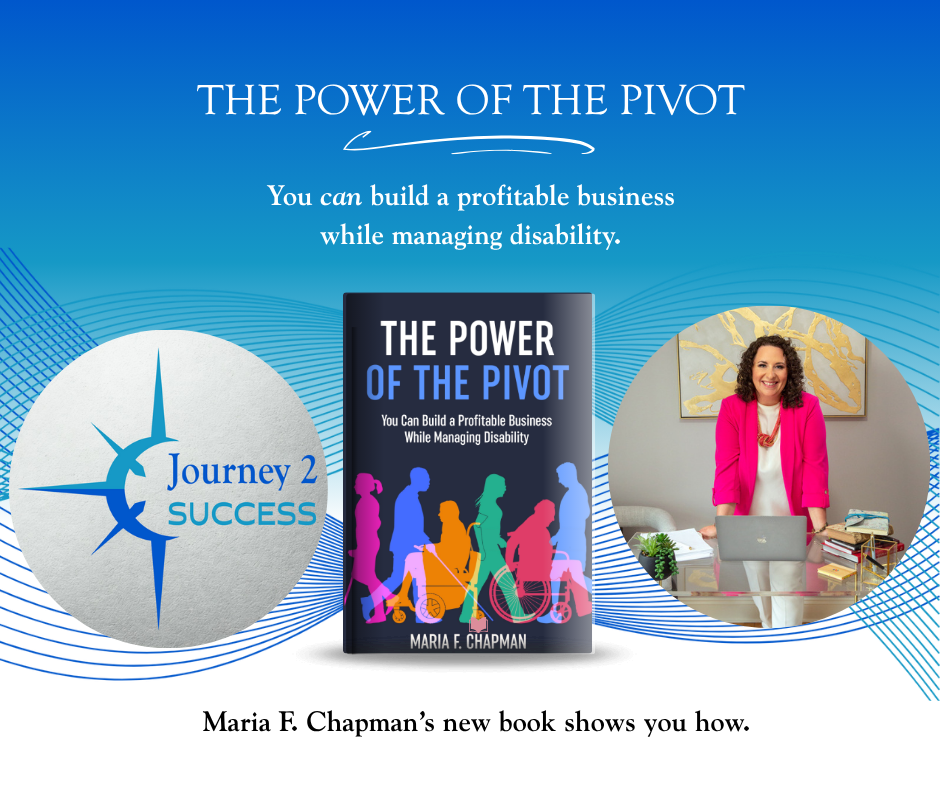The Power of the Pivot - A Celebration of Disability, Identity, and Entrepreneurship by Maria Chapman of Journey 2 Success